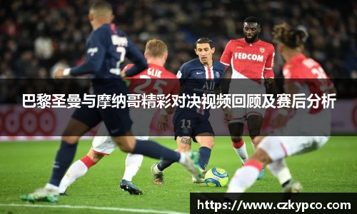 巴黎圣曼与摩纳哥精彩对决视频回顾及赛后分析