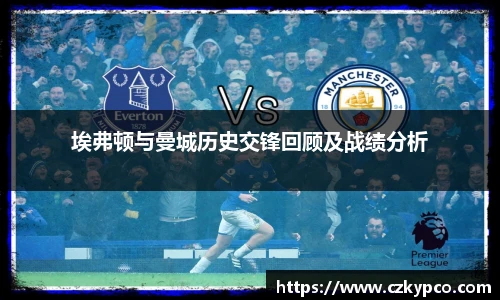 埃弗顿与曼城历史交锋回顾及战绩分析